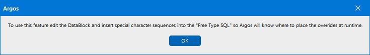 This shows the message that is displayed to remind the user to add special characters when using a Free Type Query.  The message states that to use this feature, edit the DataBlock and insert special character sequences into the Free Type SQL so Argos will know where to place the overrides at runtime.
